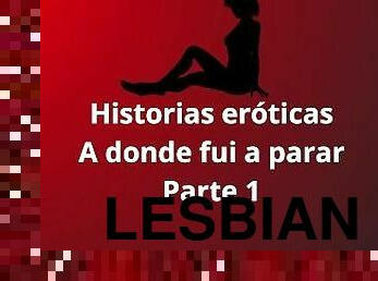 Historias eróticas - A donde fui a papar parte 1, lesbico, fantasias