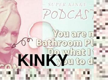 Kinky Podcast 18 You are my Bathroom Playtoy Do what I tell you to do