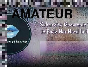 Your Submissive Roommate Wants You to Fuck Her Hard In the Shower [Audio Roleplay]