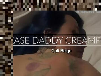 PLEASE DADDY CREAMPIE ME - Cali Reign - I FUCK FANS DOT COM