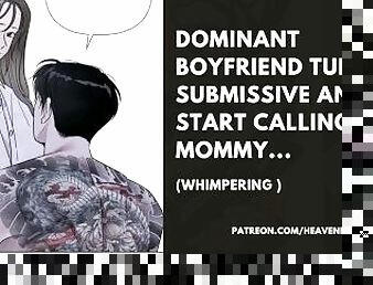 Dominant BOYFRIEND TURN SUBMISSIVE AND START CALLING YOU MOMMY... (Whimpering )